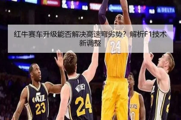 红牛赛车升级能否解决高速弯劣势？解析F1技术新调整