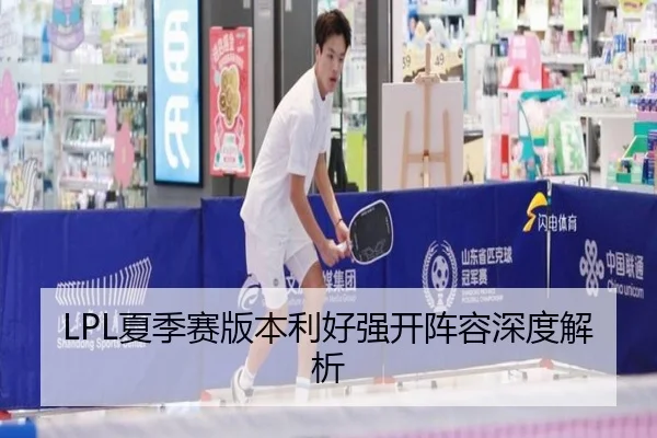 LPL夏季赛版本利好强开阵容深度解析
